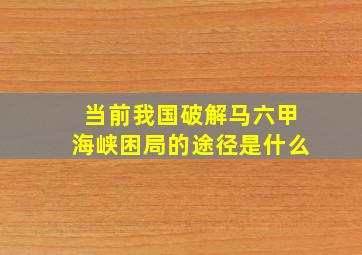 当前我国破解马六甲海峡困局的途径是什么