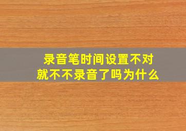 录音笔时间设置不对就不不录音了吗为什么