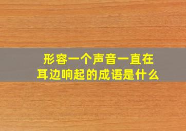 形容一个声音一直在耳边响起的成语是什么