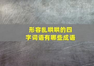 形容乱哄哄的四字词语有哪些成语