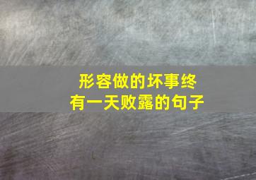 形容做的坏事终有一天败露的句子