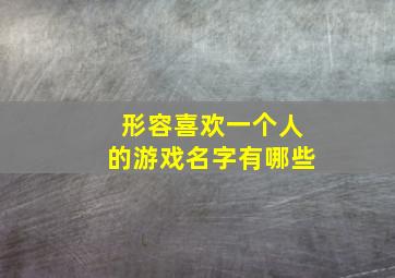 形容喜欢一个人的游戏名字有哪些