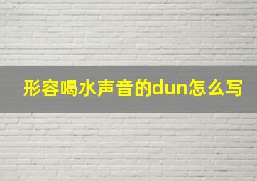 形容喝水声音的dun怎么写