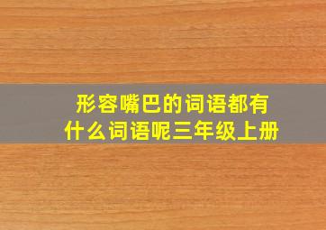 形容嘴巴的词语都有什么词语呢三年级上册