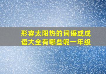 形容太阳热的词语或成语大全有哪些呢一年级