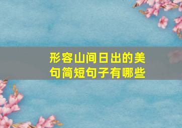 形容山间日出的美句简短句子有哪些