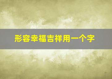 形容幸福吉祥用一个字