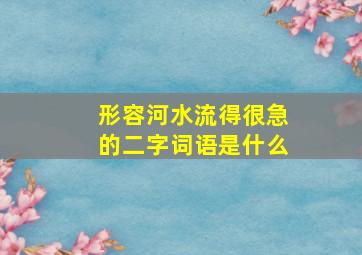 形容河水流得很急的二字词语是什么