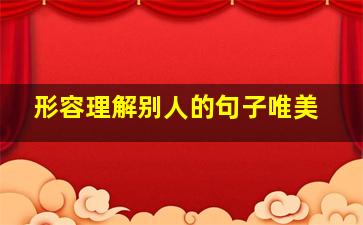 形容理解别人的句子唯美