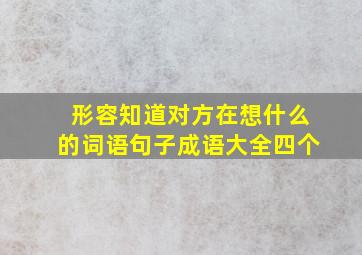 形容知道对方在想什么的词语句子成语大全四个