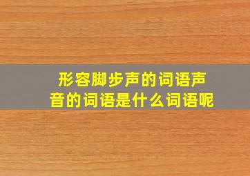 形容脚步声的词语声音的词语是什么词语呢