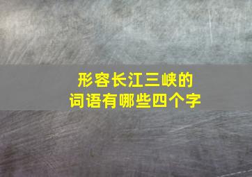 形容长江三峡的词语有哪些四个字