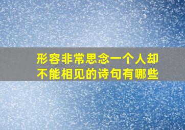 形容非常思念一个人却不能相见的诗句有哪些