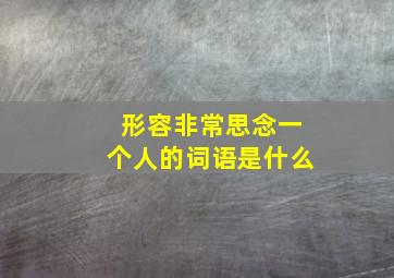 形容非常思念一个人的词语是什么