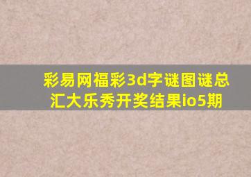 彩易网福彩3d字谜图谜总汇大乐秀开奖结果io5期