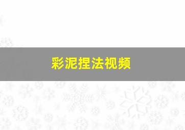 彩泥捏法视频