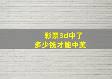 彩票3d中了多少钱才能中奖