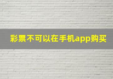 彩票不可以在手机app购买