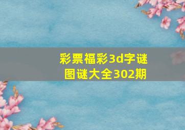 彩票福彩3d字谜图谜大全302期