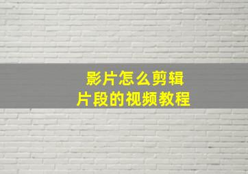 影片怎么剪辑片段的视频教程