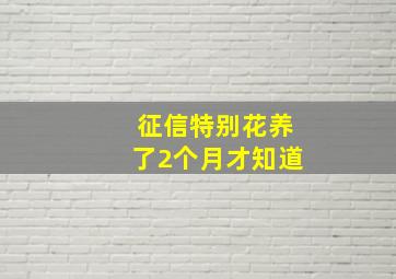 征信特别花养了2个月才知道