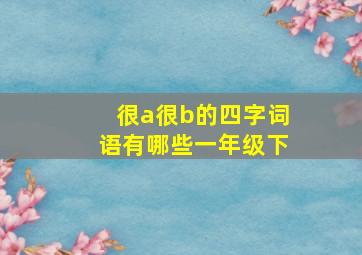 很a很b的四字词语有哪些一年级下