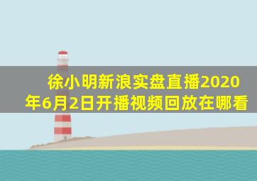 徐小明新浪实盘直播2020年6月2日开播视频回放在哪看