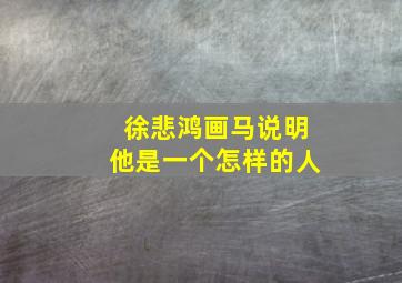 徐悲鸿画马说明他是一个怎样的人