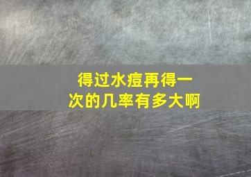 得过水痘再得一次的几率有多大啊