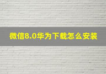 微信8.0华为下载怎么安装