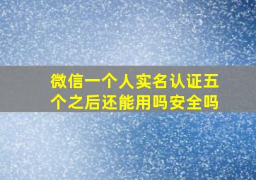 微信一个人实名认证五个之后还能用吗安全吗