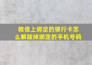 微信上绑定的银行卡怎么解除掉绑定的手机号码