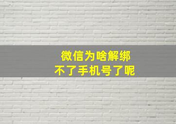 微信为啥解绑不了手机号了呢