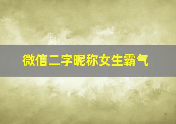 微信二字昵称女生霸气