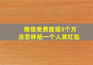 微信免费提现5个方法怎样给一个人发红包