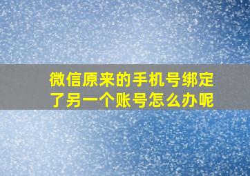 微信原来的手机号绑定了另一个账号怎么办呢