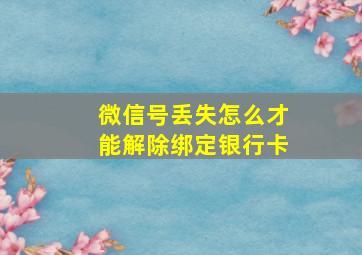 微信号丢失怎么才能解除绑定银行卡