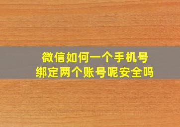 微信如何一个手机号绑定两个账号呢安全吗