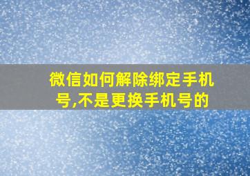 微信如何解除绑定手机号,不是更换手机号的