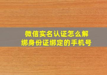 微信实名认证怎么解绑身份证绑定的手机号