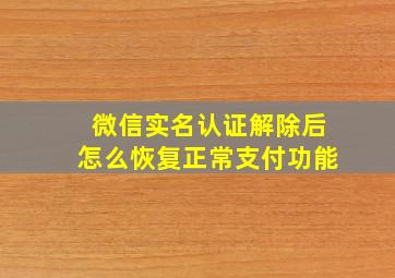 微信实名认证解除后怎么恢复正常支付功能