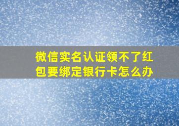 微信实名认证领不了红包要绑定银行卡怎么办