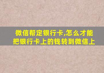 微信帮定银行卡,怎么才能把银行卡上的钱转到微信上