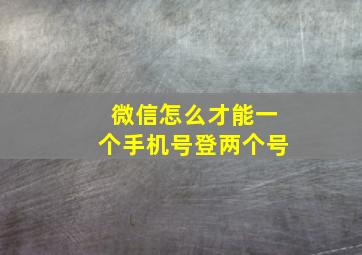 微信怎么才能一个手机号登两个号