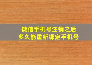 微信手机号注销之后多久能重新绑定手机号