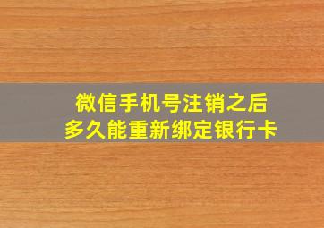 微信手机号注销之后多久能重新绑定银行卡