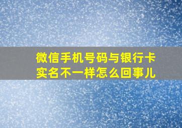 微信手机号码与银行卡实名不一样怎么回事儿