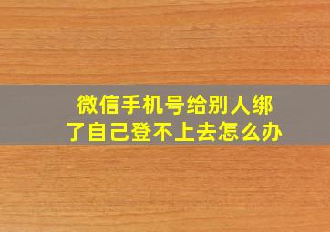 微信手机号给别人绑了自己登不上去怎么办