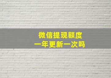 微信提现额度一年更新一次吗