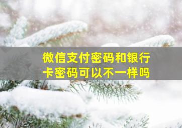 微信支付密码和银行卡密码可以不一样吗